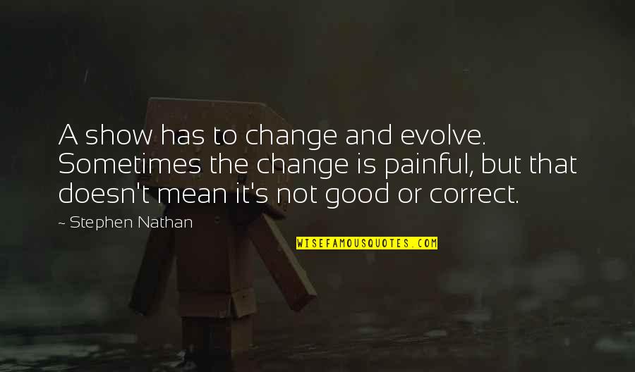 Change Evolve Quotes By Stephen Nathan: A show has to change and evolve. Sometimes