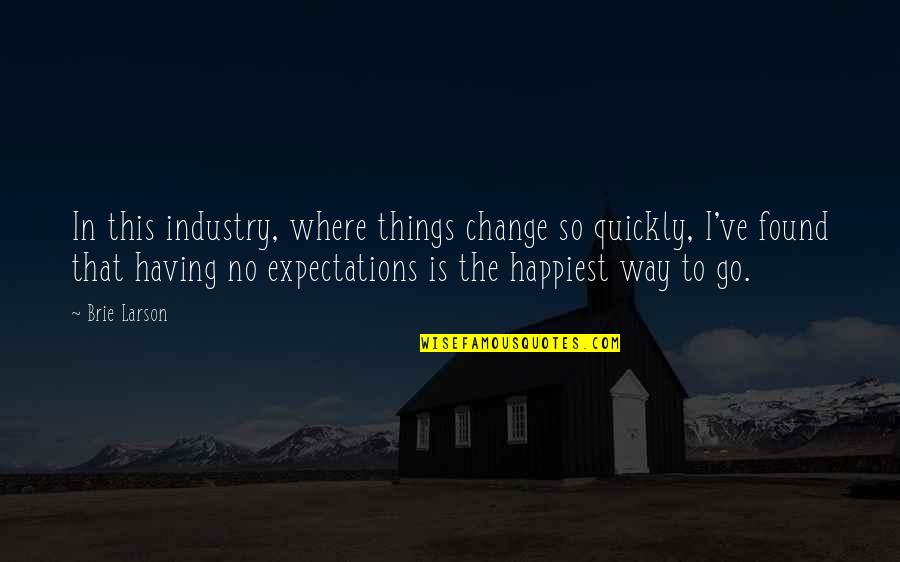 Change Expectations Quotes By Brie Larson: In this industry, where things change so quickly,