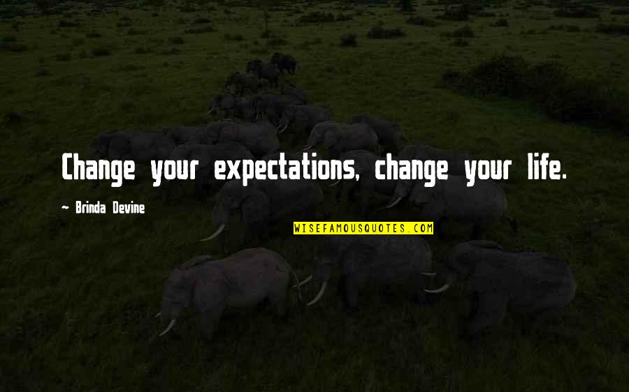 Change Expectations Quotes By Brinda Devine: Change your expectations, change your life.