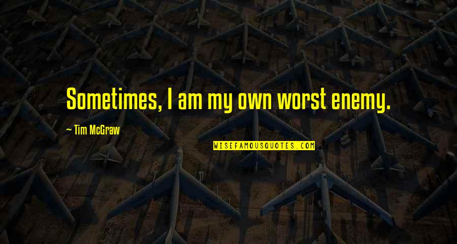 Change Fate Quotes By Tim McGraw: Sometimes, I am my own worst enemy. Change Fate Quotes By Tim McGraw: Sometimes, I am my own worst enemy.