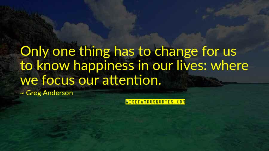 Change Focus Quotes By Greg Anderson: Only one thing has to change for us Change Focus Quotes By Greg Anderson: Only one thing has to change for us