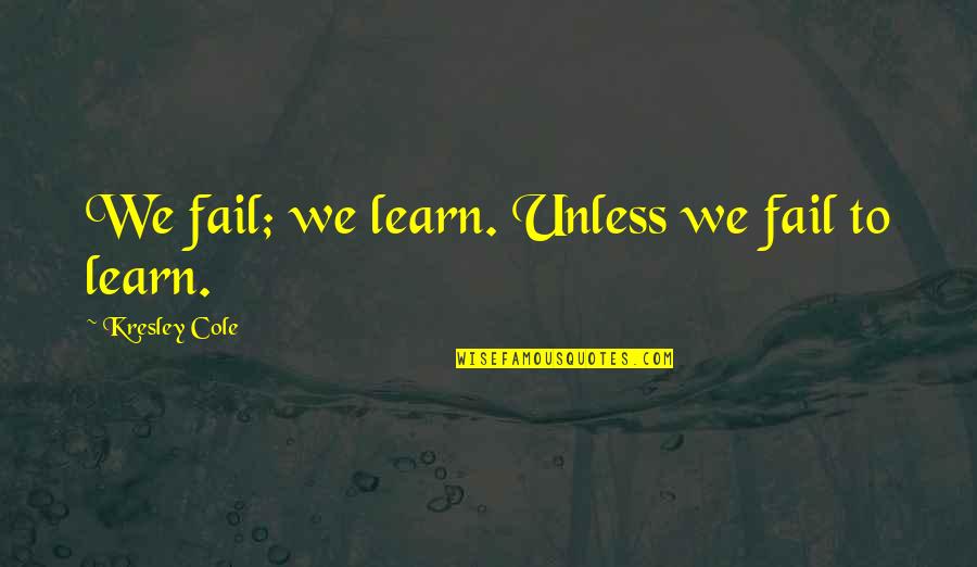 Change For A Better Person Quotes By Kresley Cole: We fail; we learn. Unless we fail to