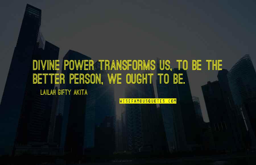 Change For A Better Person Quotes By Lailah Gifty Akita: Divine power transforms us, to be the better