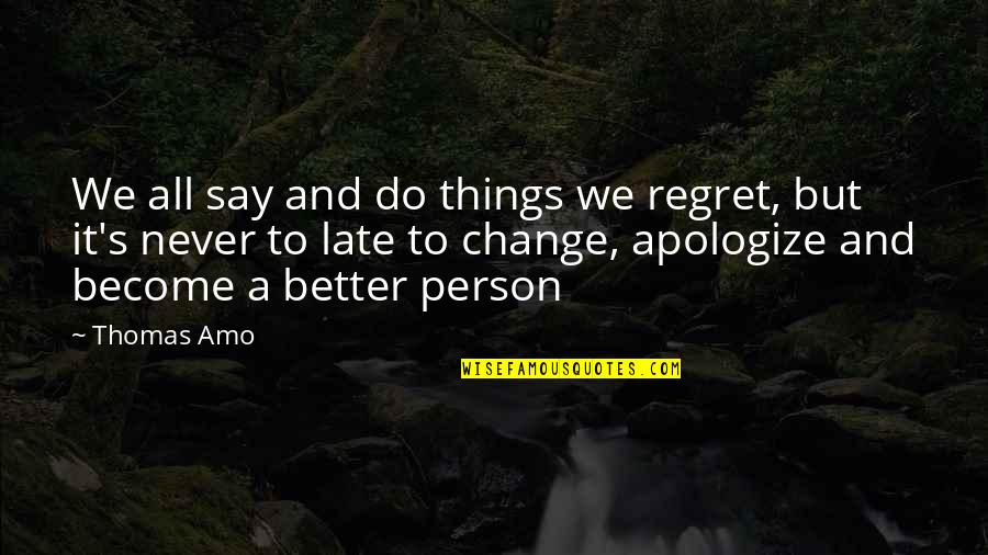 Change For A Better Person Quotes By Thomas Amo: We all say and do things we regret,