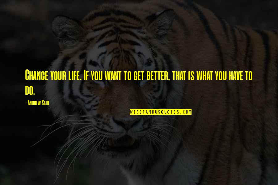 Change For A Better You Quotes By Andrew Saul: Change your life. If you want to get