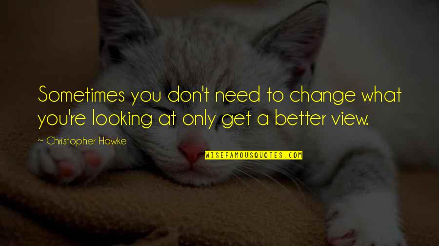 Change For A Better You Quotes By Christopher Hawke: Sometimes you don't need to change what you're