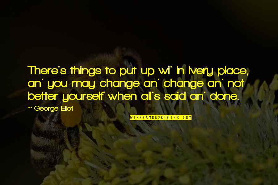 Change For A Better You Quotes By George Eliot: There's things to put up wi' in ivery