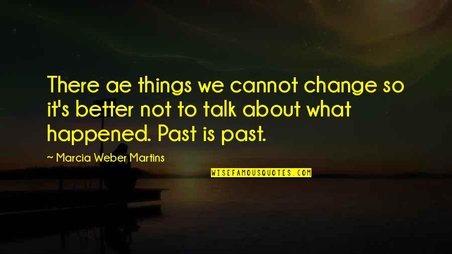 Change For A Better You Quotes By Marcia Weber Martins: There ae things we cannot change so it's