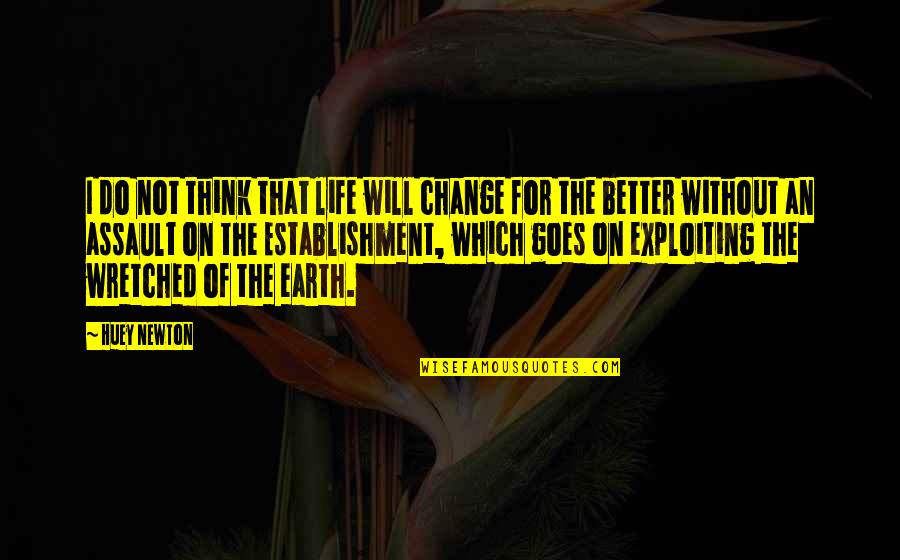 Change For Better Life Quotes By Huey Newton: I do not think that life will change