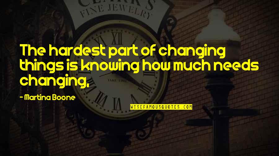 Change For Better Life Quotes By Martina Boone: The hardest part of changing things is knowing