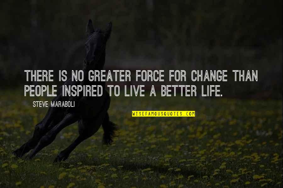 Change For Better Life Quotes By Steve Maraboli: There is no greater force for change than