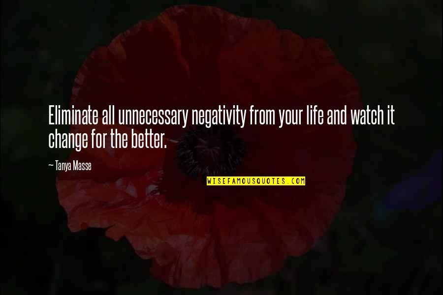 Change For Better Life Quotes By Tanya Masse: Eliminate all unnecessary negativity from your life and