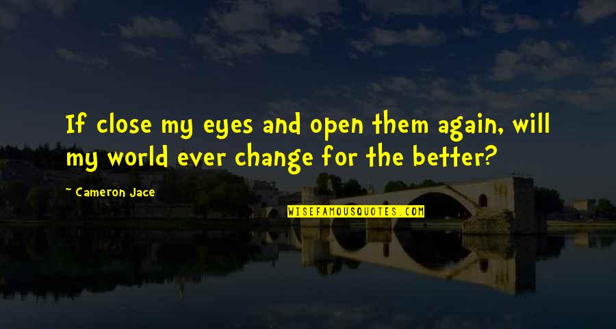 Change For Better Quotes By Cameron Jace: If close my eyes and open them again,