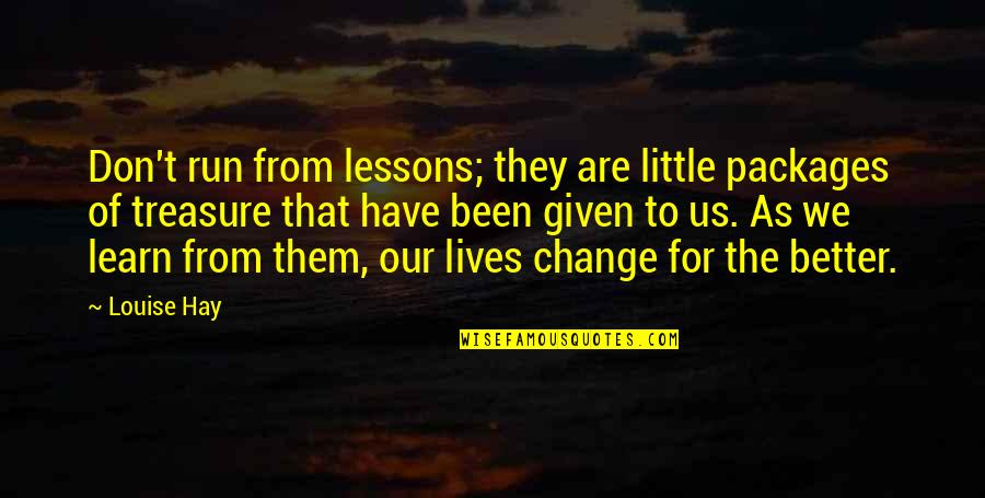 Change For Better Quotes By Louise Hay: Don't run from lessons; they are little packages