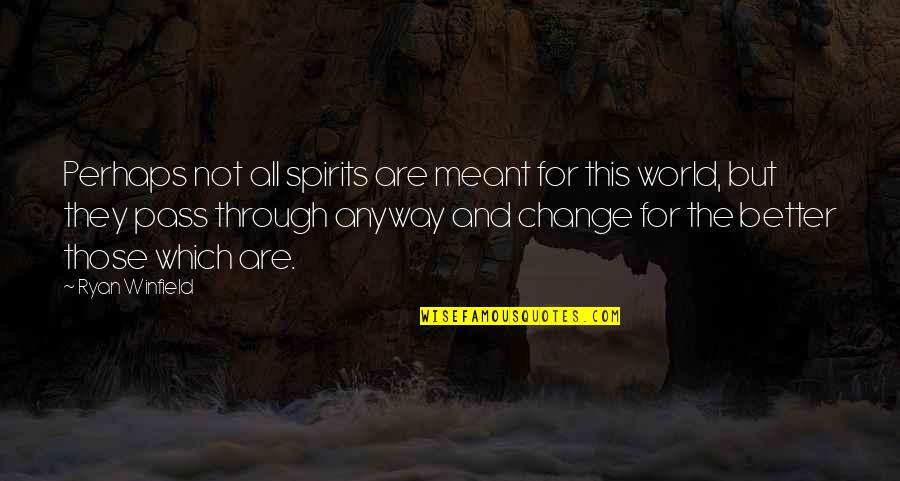 Change For Better Quotes By Ryan Winfield: Perhaps not all spirits are meant for this