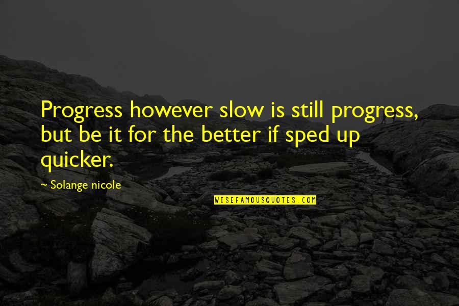 Change For Better Quotes By Solange Nicole: Progress however slow is still progress, but be