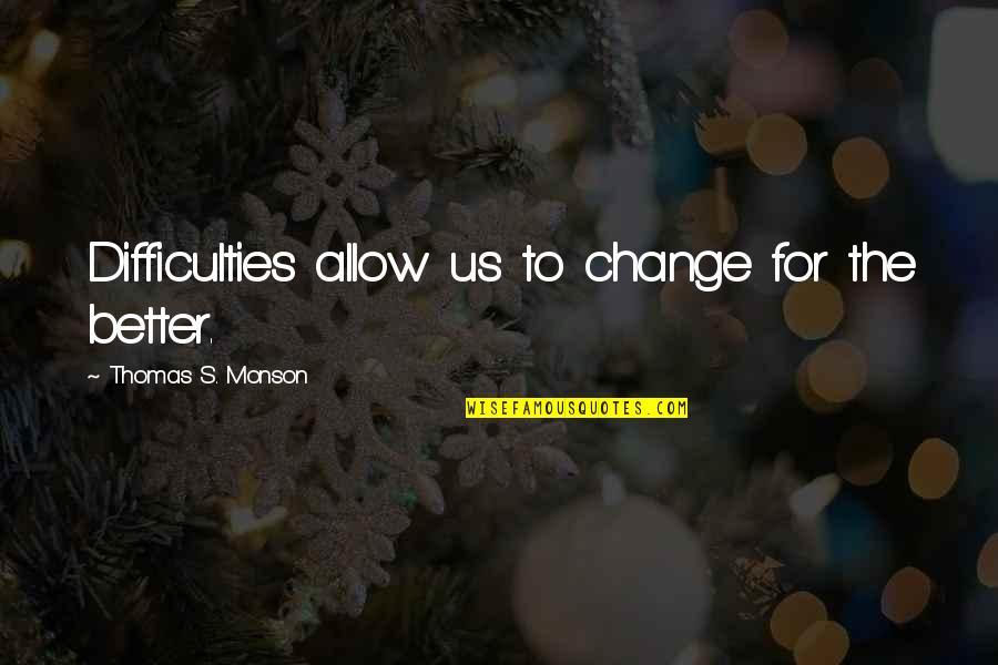 Change For Better Quotes By Thomas S. Monson: Difficulties allow us to change for the better.