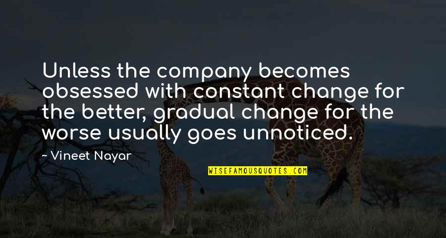 Change For Better Quotes By Vineet Nayar: Unless the company becomes obsessed with constant change