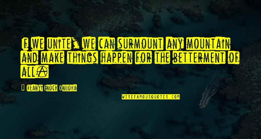 Change For Betterment Quotes By Ifeanyi Enoch Onuoha: If we unite, we can surmount any mountain