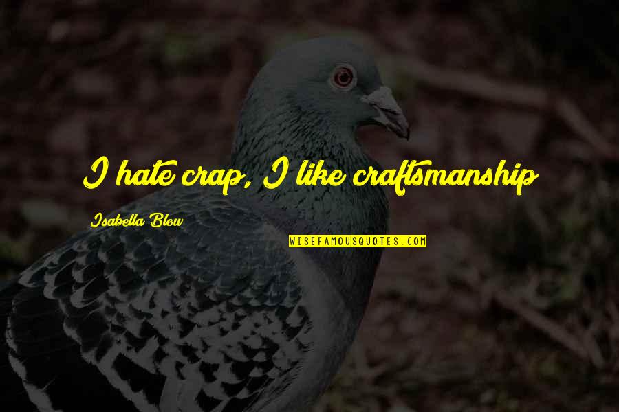 Change For Betterment Quotes By Isabella Blow: I hate crap, I like craftsmanship