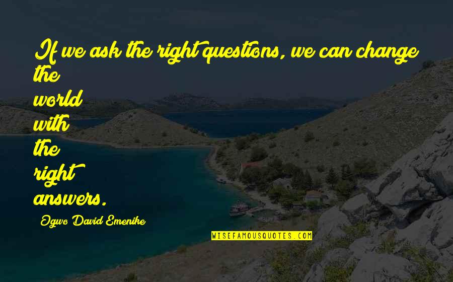 Change For Betterment Quotes By Ogwo David Emenike: If we ask the right questions, we can