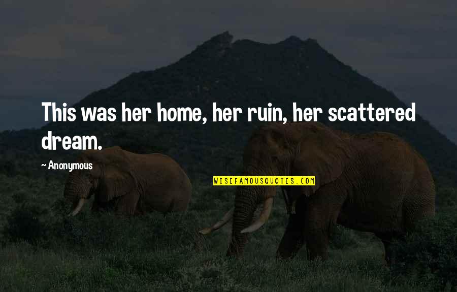 Change For Change Sake Quotes By Anonymous: This was her home, her ruin, her scattered