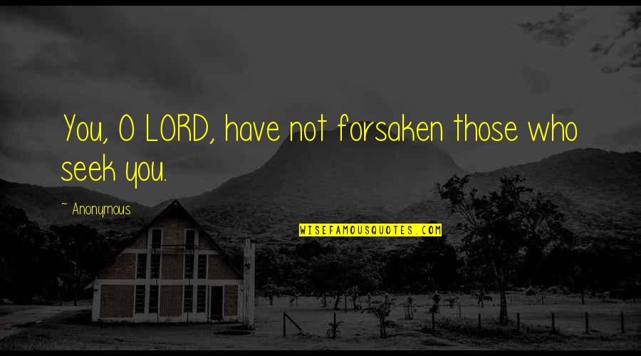 Change For College Students Quotes By Anonymous: You, O LORD, have not forsaken those who