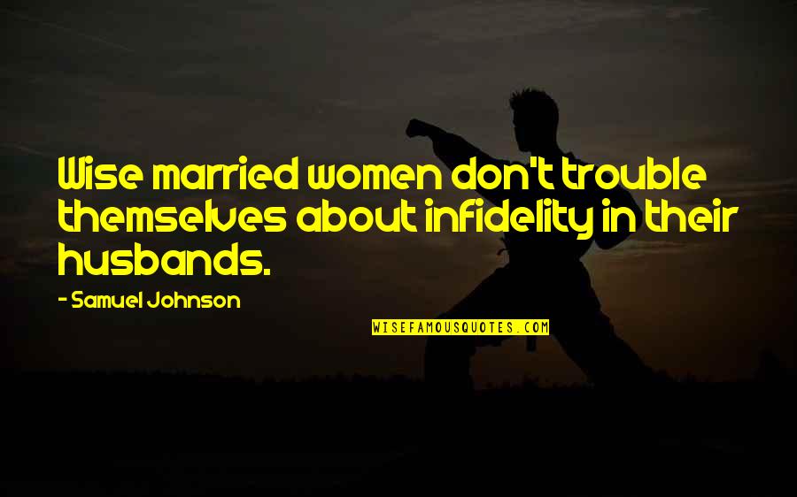 Change For College Students Quotes By Samuel Johnson: Wise married women don't trouble themselves about infidelity