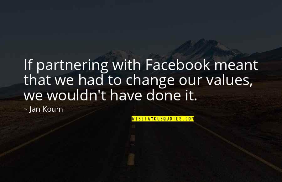 Change For Facebook Quotes By Jan Koum: If partnering with Facebook meant that we had