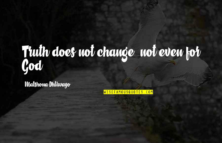 Change For God Quotes By Matshona Dhliwayo: Truth does not change, not even for God.