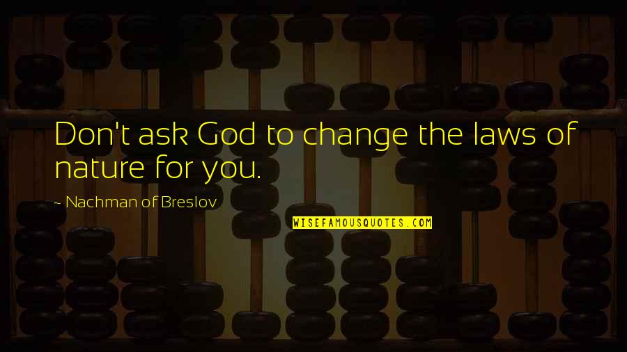 Change For God Quotes By Nachman Of Breslov: Don't ask God to change the laws of