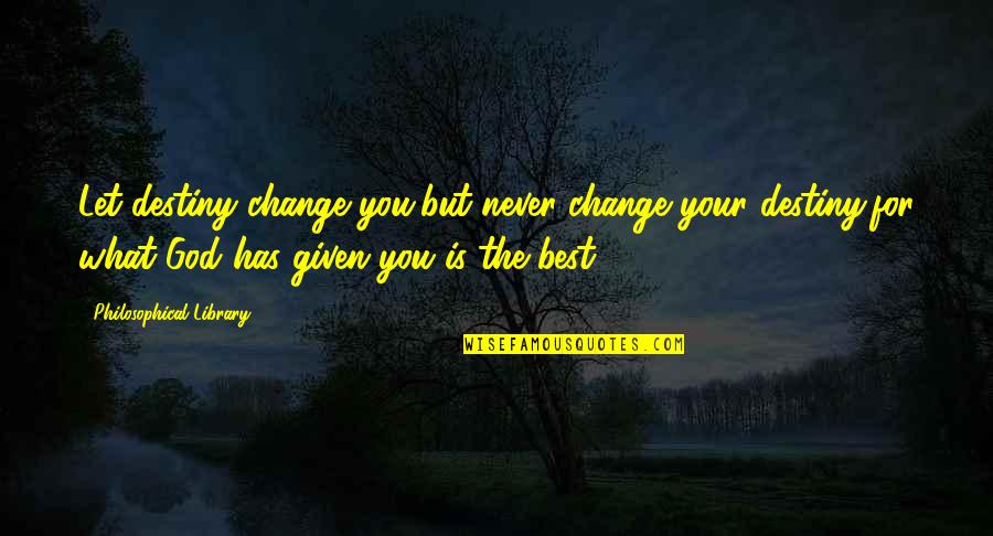 Change For God Quotes By Philosophical Library: Let destiny change you,but never change your destiny,for