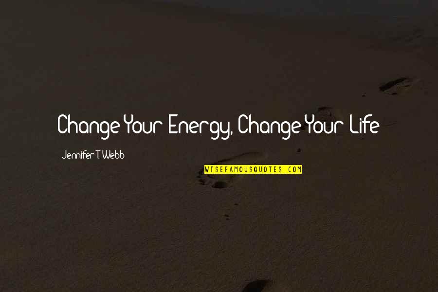 Change For Growth Quotes By Jennifer T. Webb: Change Your Energy, Change Your Life