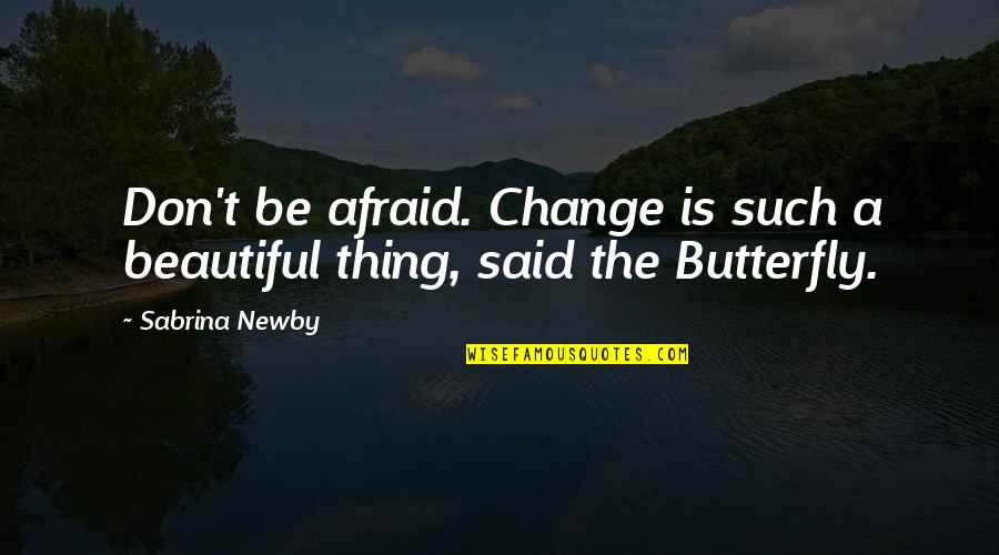 Change For Growth Quotes By Sabrina Newby: Don't be afraid. Change is such a beautiful