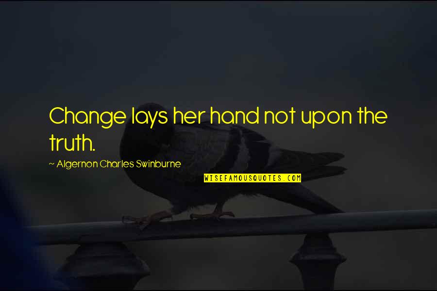 Change For Her Quotes By Algernon Charles Swinburne: Change lays her hand not upon the truth. Change For Her Quotes By Algernon Charles Swinburne: Change lays her hand not upon the truth.