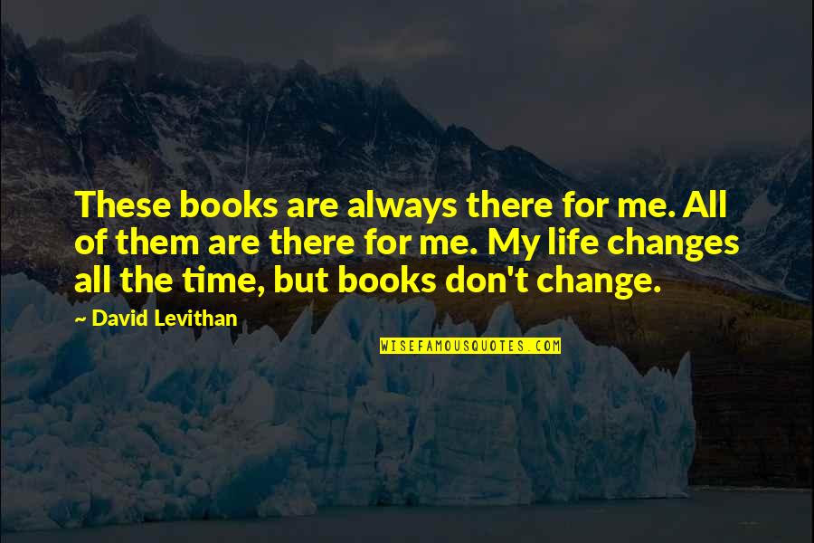 Change For Life Quotes By David Levithan: These books are always there for me. All