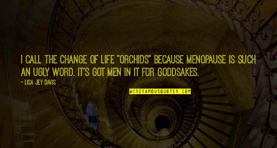 Change For Life Quotes By Lisa Jey Davis: I call the Change of Life "Orchids" because