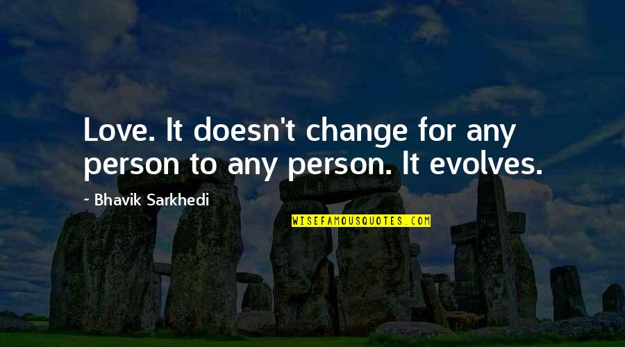 Change For Love Quotes By Bhavik Sarkhedi: Love. It doesn't change for any person to Change For Love Quotes By Bhavik Sarkhedi: Love. It doesn't change for any person to