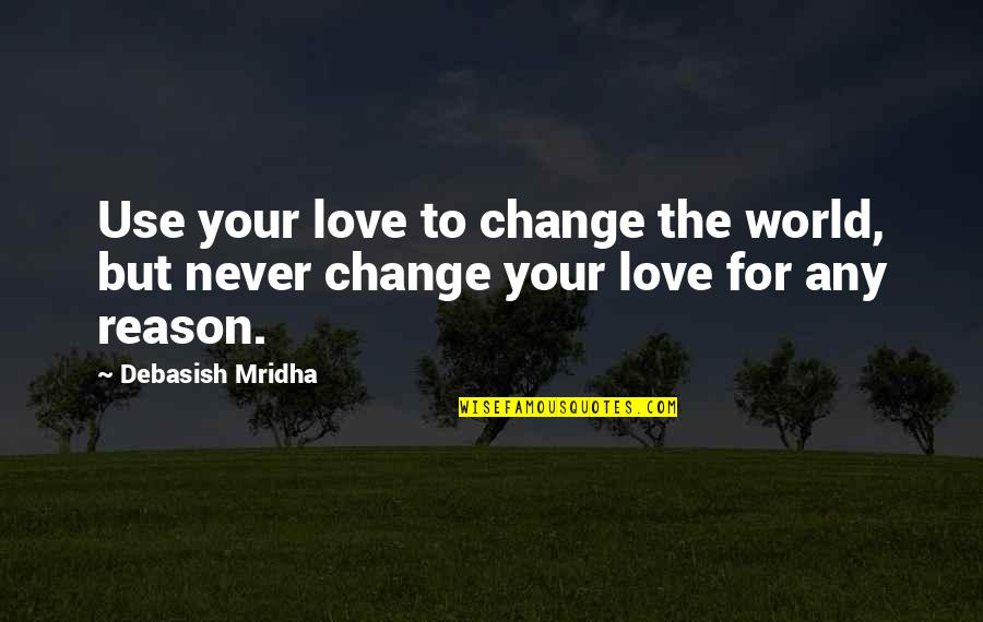 Change For Love Quotes By Debasish Mridha: Use your love to change the world, but