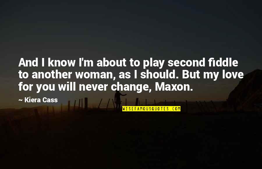 Change For Love Quotes By Kiera Cass: And I know I'm about to play second Change For Love Quotes By Kiera Cass: And I know I'm about to play second