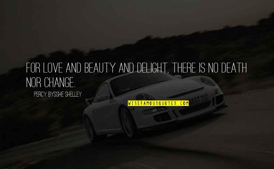 Change For Love Quotes By Percy Bysshe Shelley: For love and beauty and delight, there is Change For Love Quotes By Percy Bysshe Shelley: For love and beauty and delight, there is