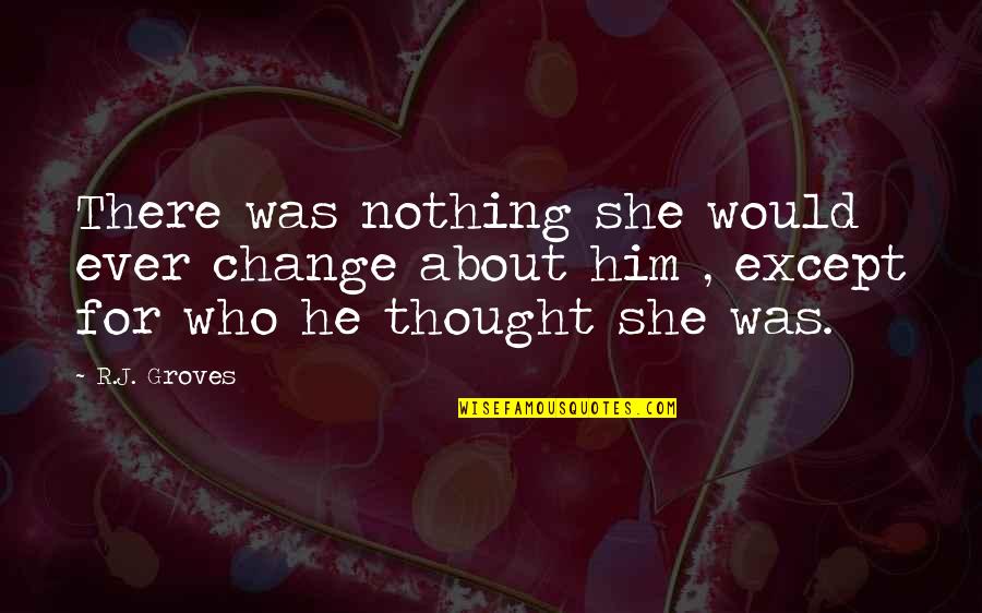 Change For Love Quotes By R.J. Groves: There was nothing she would ever change about Change For Love Quotes By R.J. Groves: There was nothing she would ever change about