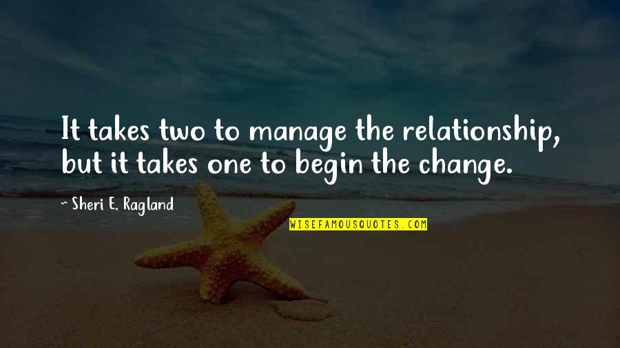 Change For Relationship Quotes By Sheri E. Ragland: It takes two to manage the relationship, but