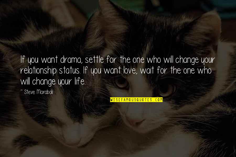Change For Relationship Quotes By Steve Maraboli: If you want drama, settle for the one