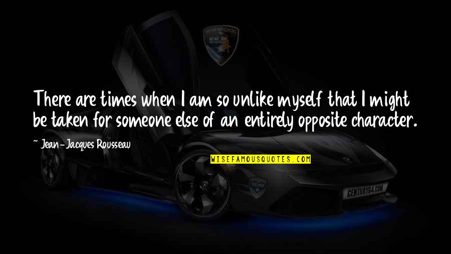 Change For Self Quotes By Jean-Jacques Rousseau: There are times when I am so unlike