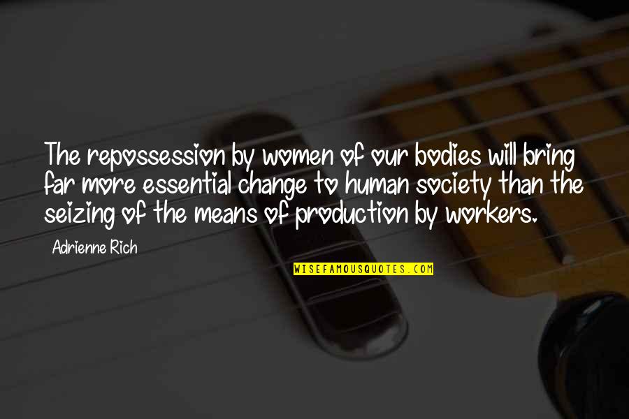Change For Society Quotes By Adrienne Rich: The repossession by women of our bodies will
