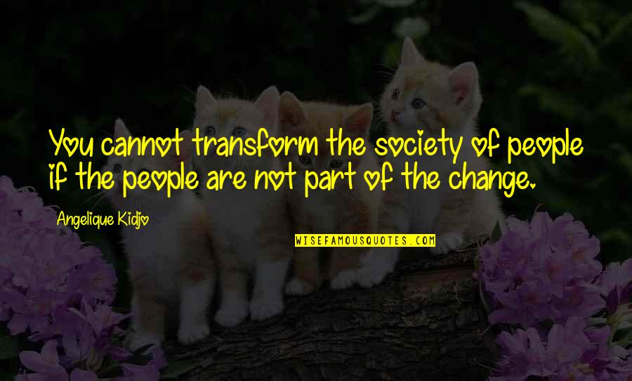 Change For Society Quotes By Angelique Kidjo: You cannot transform the society of people if