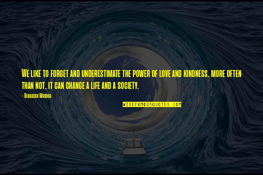 Change For Society Quotes By Debasish Mridha: We like to forget and underestimate the power