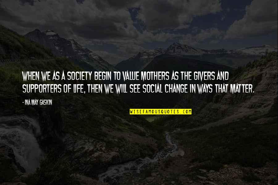 Change For Society Quotes By Ina May Gaskin: When we as a society begin to value