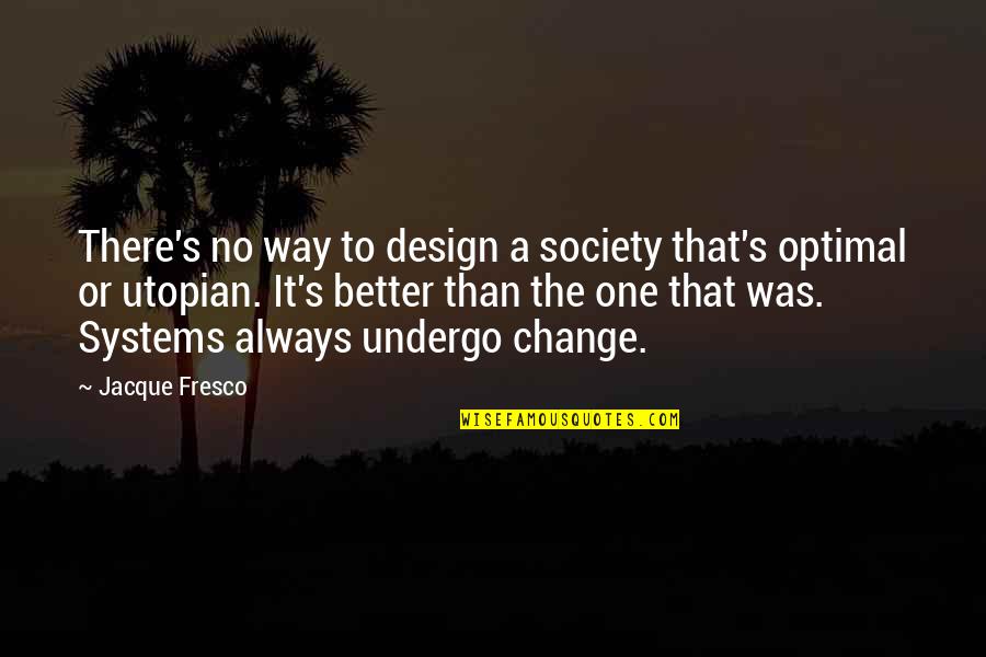 Change For Society Quotes By Jacque Fresco: There's no way to design a society that's